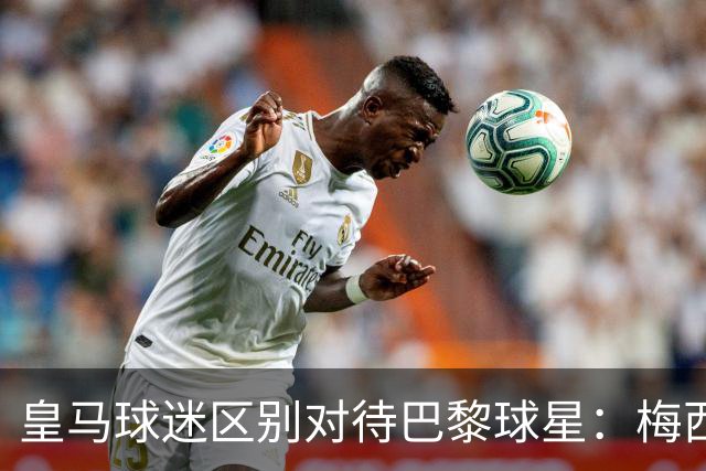 皇马球迷区别对待巴黎球星：梅西挨嘘 姆巴佩获欢呼